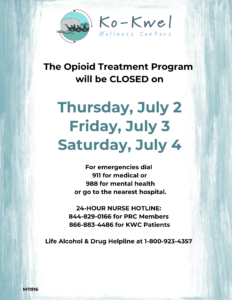 Flyer with teal border and Ko-Kwel Wellness Centers logo at top. Text states the Opioid Treatment Program will be closed July 2, 3, and 4. Emergency, nurse hotline, and helpline numbers are listed at the bottom.